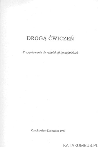 Drogą ćwiczeń. Przygotowanie do rekolekcji ignacjańskich. PRACA ZBIOROWA