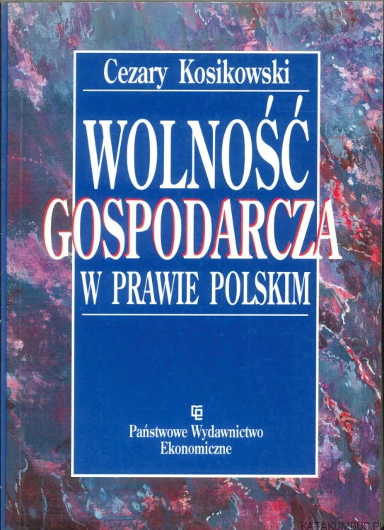 Wolność gospodarcza w prawie polskim. CEZARY KOSIKOWSKI