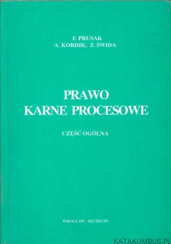 Prawo karne procesowe. Część ogólna. F. PRUSAK, A. KORDIK, Z. ŚWIDA