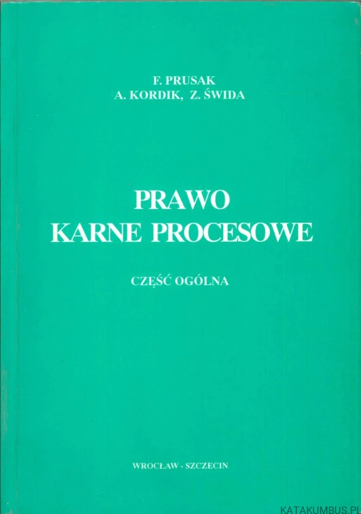Prawo karne procesowe. Część ogólna. F. PRUSAK, A. KORDIK, Z. ŚWIDA
