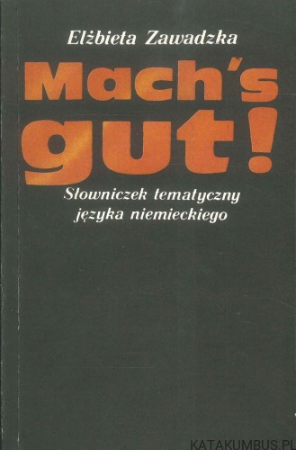 Mach's gut! Słowniczek tematyczny języka niemieckiego. ELŻBIETA ZAWADZKA