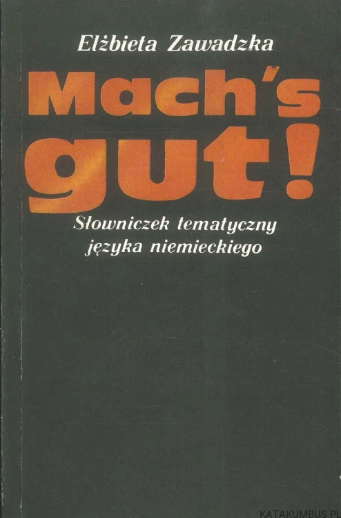 Mach's gut! Słowniczek tematyczny języka niemieckiego. ELŻBIETA ZAWADZKA