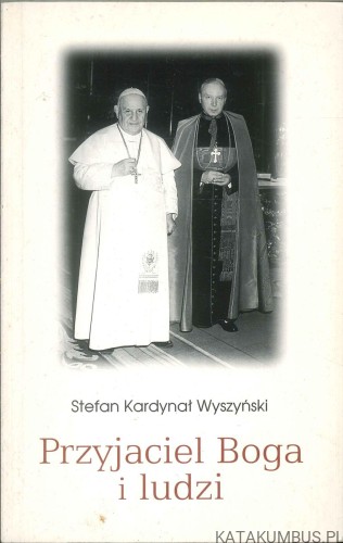 Przyjaciel Boga i ludzi. STEFAN KARDYNAŁ WYSZYŃSKI