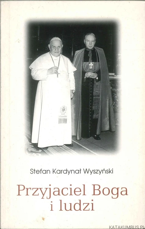 Przyjaciel Boga i ludzi. STEFAN KARDYNAŁ WYSZYŃSKI