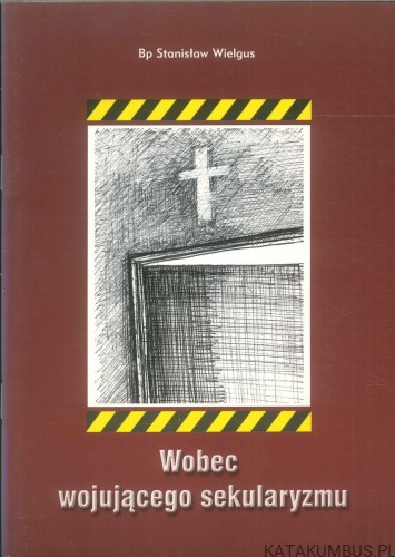 Wobec wojującego sekularyzmu. STANISŁAW WIELGUS