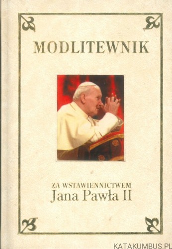 Modlitewnik za wstawiennictwem Jana Pawła II. KS. HENRYK ROMANIK