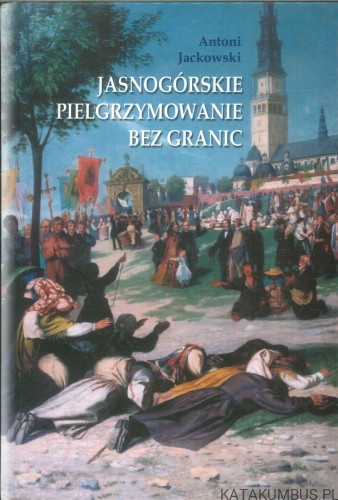 Jasnogórskie pielgrzymowanie bez granic. ANTONI JACKOWSKI