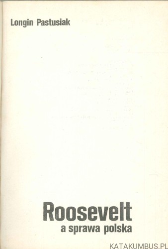 Roosevelt, a sprawa polska. LONGIN PASTUSIAK