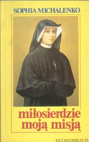 Miłosierdzie moją misją. SOPHIA MICHALENKO