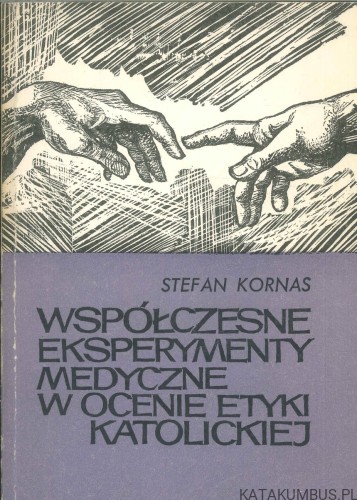 Współczesne eksperymenty medyczne w ocenie etyki katolickiej. STEFAN KORNAS