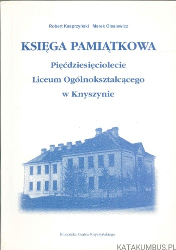 Księga pamiątkowa. Pięćdziesięciolecie Liceum Ogólnokształcącego w Knyszynie. PRACA ZBIOROWA