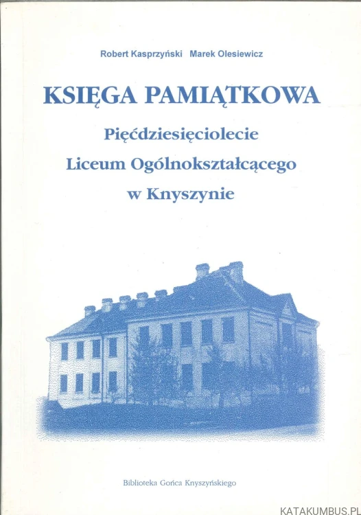 Księga pamiątkowa. Pięćdziesięciolecie Liceum Ogólnokształcącego w Knyszynie. PRACA ZBIOROWA