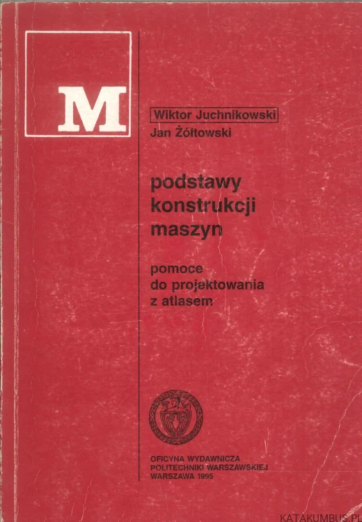 Podstawy konstrukcji maszyn. Pomoce do projektowania z atlasem. WIKTOR JUCHNIKOWSKI, JAN ŻÓŁTOWSKI