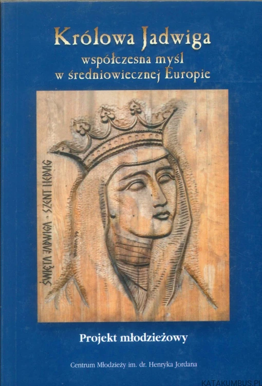 Królowa Jadwiga - współczesna myśl w średniowiecznej Europie. PRACA ZBIOROWA