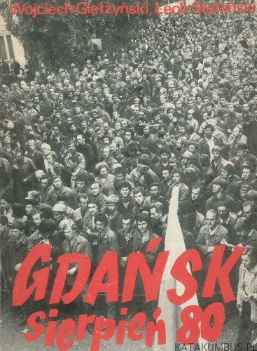 Gdańsk. Sierpień 80.. WOJCIECH GIEŁŻYŃSKI, LECH STEFAŃSKI