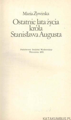 Ostatnie lata życia króla Stanisława Augusta. MARIA ŻYWIRSKA