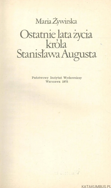 Ostatnie lata życia króla Stanisława Augusta. MARIA ŻYWIRSKA