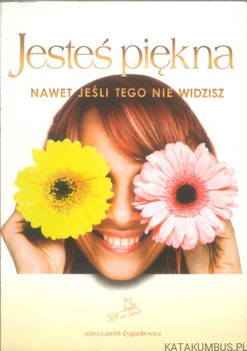 Jesteś piękna. Nawet jeśli tego nie widzisz. ANNA LASONŃ-ZYGADLEWICZ