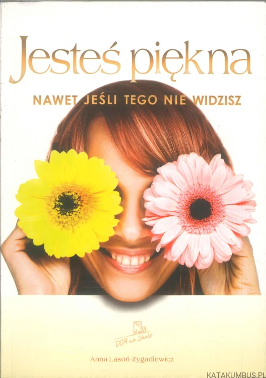 Jesteś piękna. Nawet jeśli tego nie widzisz. ANNA LASONŃ-ZYGADLEWICZ