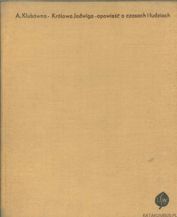 Królowa Jadwiga - opowieść o czasach i ludziach. A. KLUBÓWNA