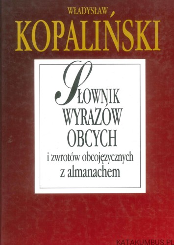 Słownik wyrazów obcych i zwrotów obcojęzycznych z almanachem. WŁADYSŁAW KOPALIŃSKI