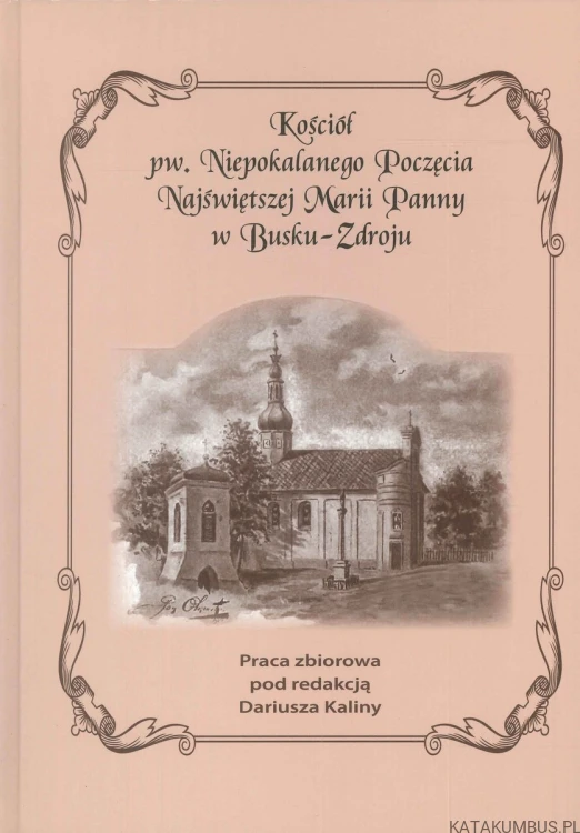 Kościół pw. Niepokalanego Poczęcia Najświętszej Marii Panny w Busku-Zdroju. PRACA ZBIOROWA