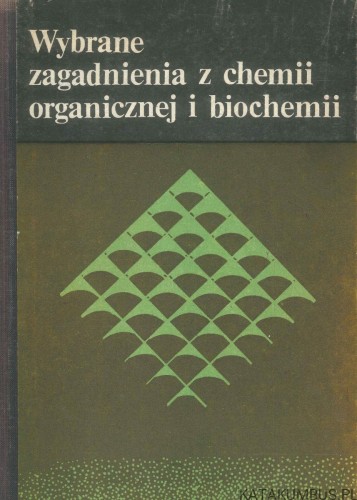 Wybrane zagadnienia z chemii organicznej i biochemii. PRACA ZBIOROWA