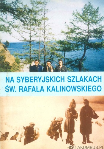 Na syberyjskich szlakach świętego Rafała Kalinowskiego. MICHAŁ MACHEJEK OCD