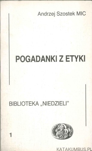 Pogadanki z etyki. ANDRZEJ SZOSTEK MIC