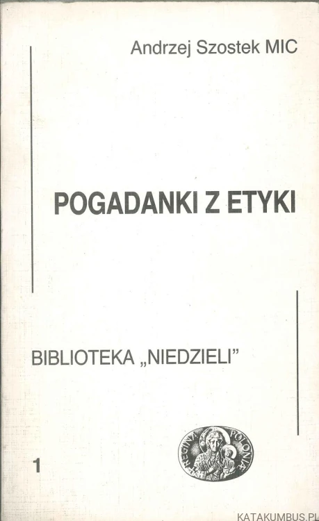 Pogadanki z etyki. ANDRZEJ SZOSTEK MIC