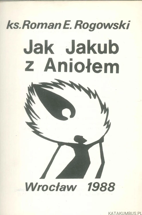 Jak Jakub z Aniołem. KS. ROMAN E. ROGOWSKI