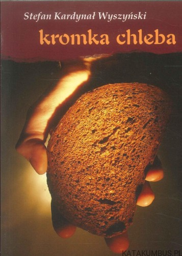 Kromka chleba. STEFAN KARDYNAŁ WYSZYŃSKI