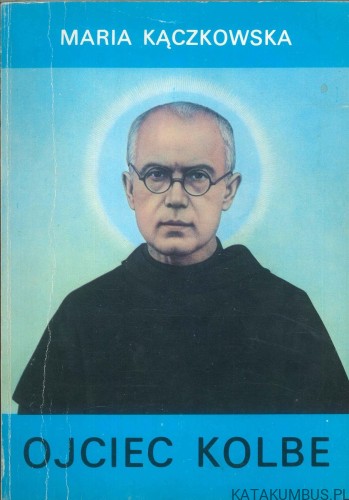 Ojciec Kolbe. MARIA KĄCZKOWSKA