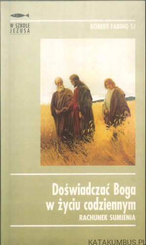 Doświadczać Boga w życiu codziennym. Rachunek sumienia. ROBERT FABING SJ