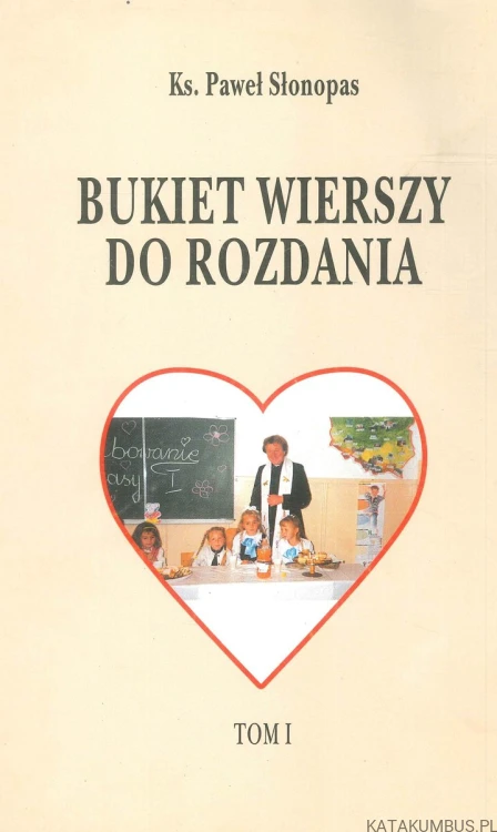 Bukiet wierszy do rozdania. Tom I. KS. PAWEŁ SŁONOPAS