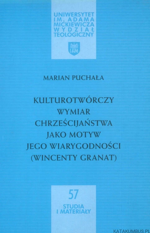 Kulturotwórczy wymiar chrześcijaństwa jako motyw jego wiarygodności (Wincenty Granat). MARIAN PUCHAŁA