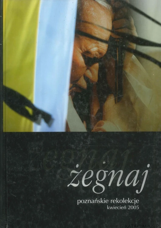 Żegnaj. Poznańskie rekolekcje kwiecień 2005. PRACA ZBIOROWA