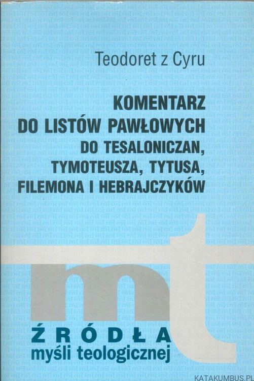 Komentarz do listów Pawłowych do Tesaloniczan, Tymoteusza, Tytusa, Filemona i Hebrajczyków. TEODORET Z CYRU