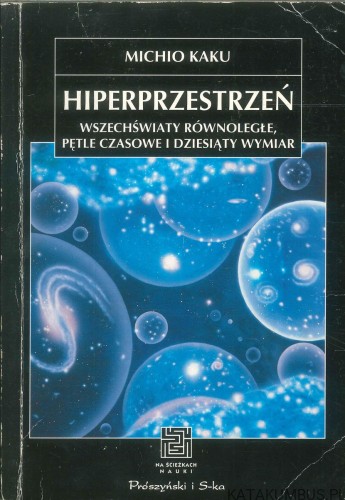 Hiperprzestrzeń. Wszechświaty równoległe, pętle czasowe i dziesiąty wymiar. MICHIO KAKU