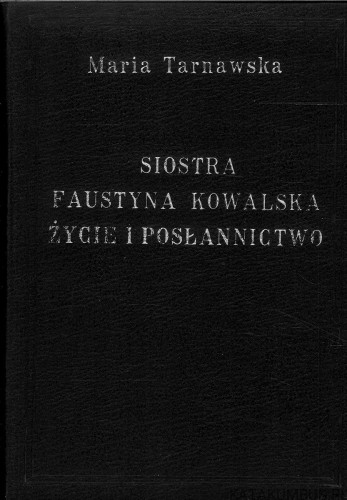 Siostra Faustyna Kowalska: życie i posłannictwo. MARIA TARNAWSKA