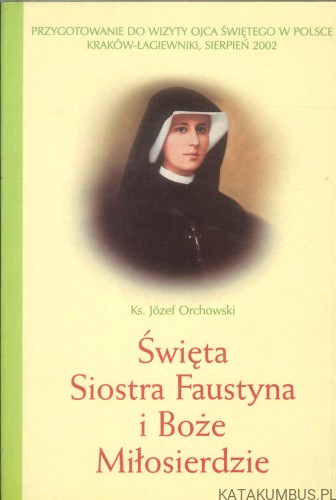Święta Siostra Faustyna i Boże Miłosierdzie. KS. JÓZEF ORCHOWSKI