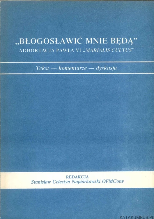 Błogosławić mnie będą. Adhortacja Pawła VI Marialis Cultus. PRACA ZBIOROWA