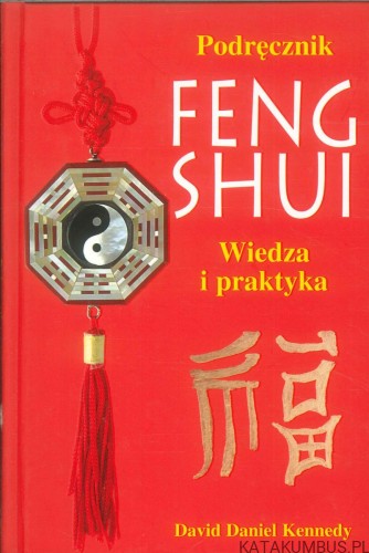 Podręcznik feng shui. Wiedza i praktyka. DAVID DANIEL KENNEDY