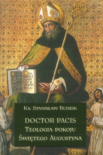 Doctor Pacis. Teologia pokoju Świętego Augustyna. KS. STANISŁAW BUDZIK