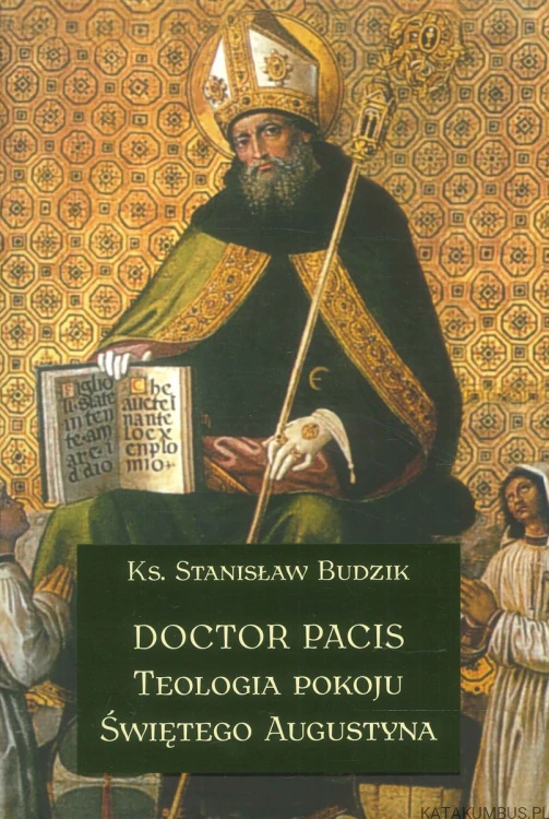 Doctor Pacis. Teologia pokoju Świętego Augustyna. KS. STANISŁAW BUDZIK