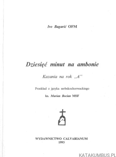 Dziesięć minut na ambonie. Kazania na rok A. IVO BAGARIĆ OFM