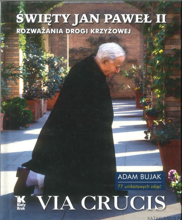 Święty Jan Paweł II. Rozważania drogi krzyżowej. Via Crucis. ADAM BUJAK
