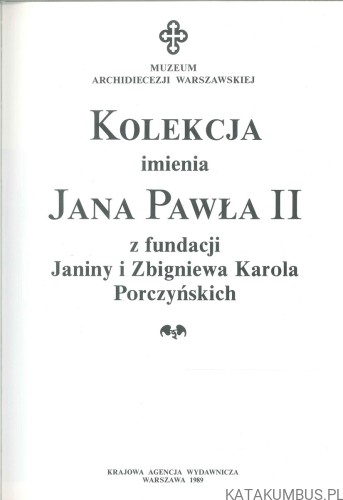 Kolekcja imienia Jana Pawła II z fundacji Janiny i Zbigniewa Karola Porczyńskich. PRACA ZBIOROWA