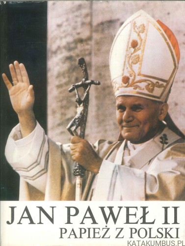 Jan Paweł II Papież z Polski. PRACA ZBIOROWA