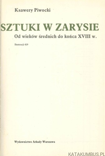 Dzieje sztuki w zarysie. Od wieków średnich do końca XVIII w.. KSAWERY PIWOCKI